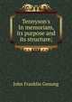 Tennyson's In memoriam, its purpose and its structure;, Genung John Franklin 