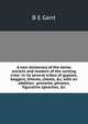 A new dictionary of the terms ancient and modern of the canting crew: in its several tribes of gypsies, beggers, thieves, cheats, &c, with an addition . proverbs, phrases, figurative speeches, &c, B E Gent 