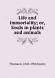 Life and immortality; or, Souls in plants and animals, Thomas G. 1843-1905 Gentry 