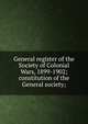 General register of the Society of Colonial Wars, 1899-1902; constitution of the General society;, 