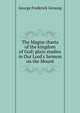 The Magna charta of the kingdom of God; plain studies in Our Lord's Sermon on the Mount, George Frederick Genung 