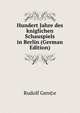Hundert Jahre des kniglichen Schauspiels in Berlin (German Edition), Rudolf Gen©e 