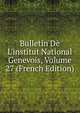 Bulletin De L'institut National Genevois, Volume 27 (French Edition), 