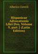 Hispanicae Advocationis Libri Dvo, Volume 9, part 2 (Latin Edition), Alberico Gentili 