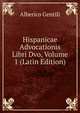 Hispanicae Advocationis Libri Dvo, Volume 1 (Latin Edition), Alberico Gentili 