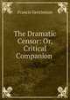 The Dramatic Censor: Or, Critical Companion ., Francis Gentleman 
