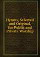 Hynms, Selected and Original, for Public and Private Worship, 