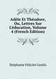 Ad?le Et Th?odore, Ou, Lettres Sur L'?ducation, Volume 4 (French Edition), Genlis Stephanie Felicite 