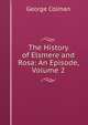 The History of Elsmere and Rosa: An Episode, Volume 2, Colman George 