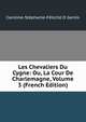 Les Chevaliers Du Cygne: Ou, La Cour De Charlemagne, Volume 3 (French Edition), Caroline-Stephanie-Felicite D Genlis 