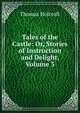 Tales of the Castle: Or, Stories of Instruction and Delight, Volume 3, Thomas Holcroft 