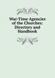 War-Time Agencies of the Churches: Directory and Handbook, 