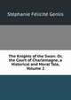 The Knights of the Swan: Or, the Court of Charlemagne, a Historical and Moral Tale, Volume 2, Genlis Stephanie Felicite 