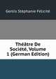 Theatre De Societe, Volume 1 (German Edition), Genlis Stephanie Felicite 