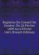 Registres Du Conseil De Geneve: Du 26 Fevrier 1409 Au 6 Fevrier 1461 (French Edition), 