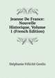 Jeanne De France: Nouvelle Historique, Volume 1 (French Edition), Genlis Stephanie Felicite 