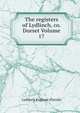 The registers of Lydlinch, co. Dorset Volume 17, Lydlinch England (Parish) 