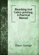 Bleaching And Calico-printing; A Practical Manual, Duerr George 