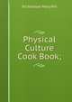 Physical Culture Cook Book;, Richardson Mary Mrs 