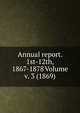 Annual report. 1st-12th, 1867-1878 Volume v. 3 (1869), 