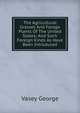 The Agricultural Grasses And Forage Plants Of The United States; And Such Foreign Kinds As Have Been Introduced, Vasey George 
