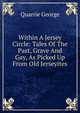 Within A Jersey Circle: Tales Of The Past, Grave And Gay, As Picked Up From Old Jerseyites, Quarrie George 