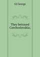 They betrayed Czechoslovakia;, GJ George 