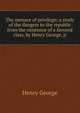 The menace of privilege; a study of the dangers to the republic from the existence of a favored class, by Henry George, jr, George, Henry 