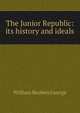 The Junior Republic: its history and ideals, William Reuben George 