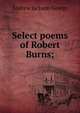 Select poems of Robert Burns;, Andrew Jackson George 