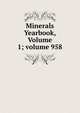 Minerals Yearbook, Volume 1; volume 958, 