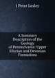 A Summary Description of the Geology of Pennsylvania: Upper Silurian and Devonian Formations, J Peter Lesley 