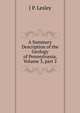 A Summary Description of the Geology of Pennsylvania, Volume 3, part 2, J P. Lesley 