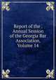 Report of the . Annual Session of the Georgia Bar Association, Volume 14, 