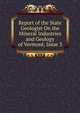 Report of the State Geologist On the Mineral Industries and Geology of Vermont, Issue 3, 