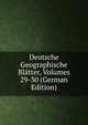 Deutsche Geographische Blatter, Volumes 29-30 (German Edition), 