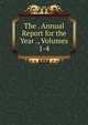 The . Annual Report for the Year ., Volumes 1-4, 