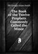 The Book of the Twelve Prophets Commonly Called the Minor, Smith, George Adam Sir 