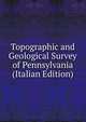 Topographic and Geological Survey of Pennsylvania (Italian Edition), 