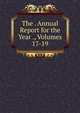 The . Annual Report for the Year ., Volumes 17-19, 