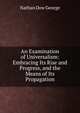 An Examination of Universalism: Embracing Its Rise and Progress, and the Means of Its Propagation, Nathan Dow George 