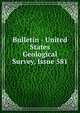 Bulletin - United States Geological Survey, Issue 581, 