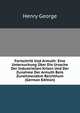 Fortschritt Und Armuth: Eine Untersuchung Uber Die Ursache Der Industriellen Krisen Und Der Zunahme Der Armuth Bein Zunehmendem Reichthum (German Edition), George, Henry 