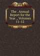 The . Annual Report for the Year ., Volumes 11-12, 