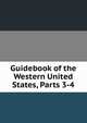 Guidebook of the Western United States, Parts 3-4, 