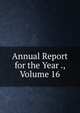Annual Report for the Year ., Volume 16, 