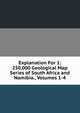 Explanation For 1: 250,000 Geological Map Series of South Africa and Namibia., Volumes 1-4, 