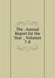 The . Annual Report for the Year ., Volumes 7-8, 