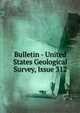 Bulletin - United States Geological Survey, Issue 312, 