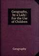Geography, by a Lady: For the Use of Children, Geography 